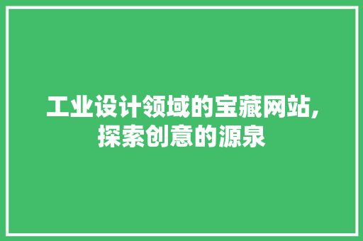 工业设计领域的宝藏网站,探索创意的源泉 工业设计领域的宝藏网站,探索创意的源泉 花朵知识