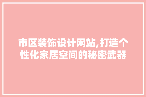 市区装饰设计网站,打造个性化家居空间的秘密武器 市区装饰设计网站,打造个性化家居空间的秘密武器 土壤施肥