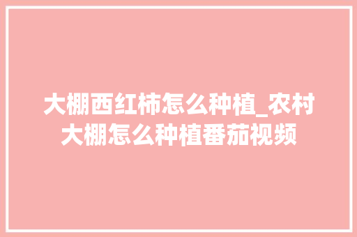大棚西红柿怎么种植_农村大棚怎么种植番茄视频 大棚西红柿怎么种植_农村大棚怎么种植番茄视频 番茄病虫害防治