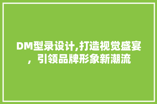 DM型录设计,打造视觉盛宴，引领品牌形象新潮流