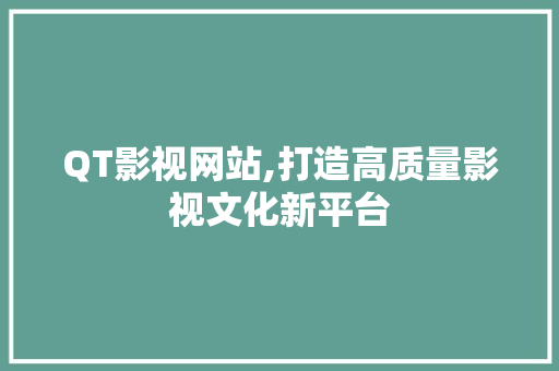 QT影视网站,打造高质量影视文化新平台