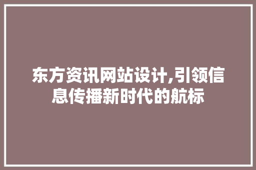 东方资讯网站设计,引领信息传播新时代的航标