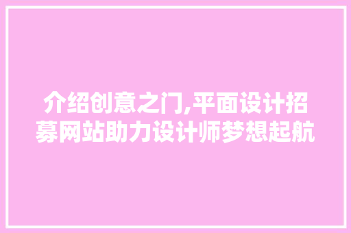 介绍创意之门,平面设计招募网站助力设计师梦想起航