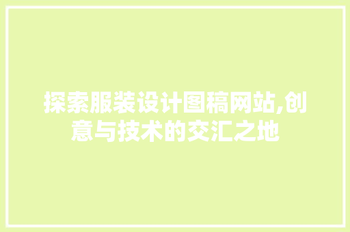 探索服装设计图稿网站,创意与技术的交汇之地
