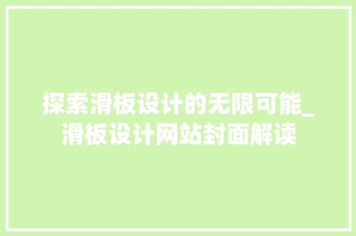 探索滑板设计的无限可能_滑板设计网站封面解读 种植技巧 探索滑板设计的无限可能_滑板设计网站封面解读 探索滑板设计的无限可能_滑板设计网站封面解读 种植技巧