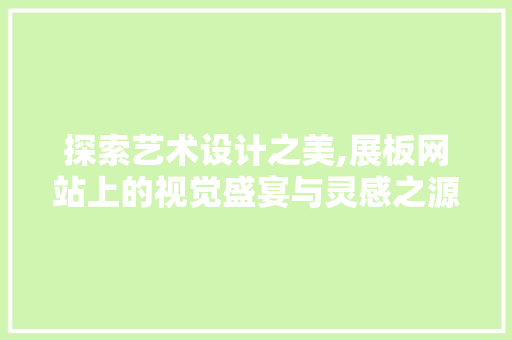 探索艺术设计之美,展板网站上的视觉盛宴与灵感之源