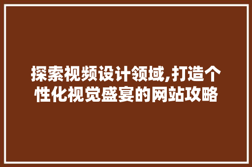 探索视频设计领域,打造个性化视觉盛宴的网站攻略 探索视频设计领域,打造个性化视觉盛宴的网站攻略 番茄种植技巧