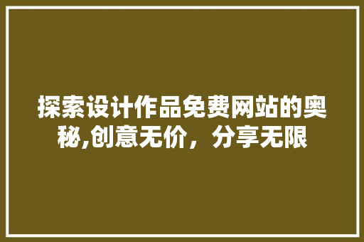 探索设计作品免费网站的奥秘,创意无价，分享无限