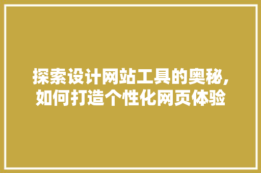 探索设计网站工具的奥秘,如何打造个性化网页体验 探索设计网站工具的奥秘,如何打造个性化网页体验 番茄病虫害防治