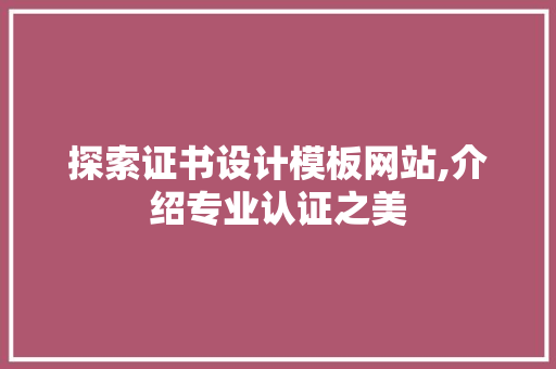 探索证书设计模板网站,介绍专业认证之美 探索证书设计模板网站,介绍专业认证之美 土壤施肥