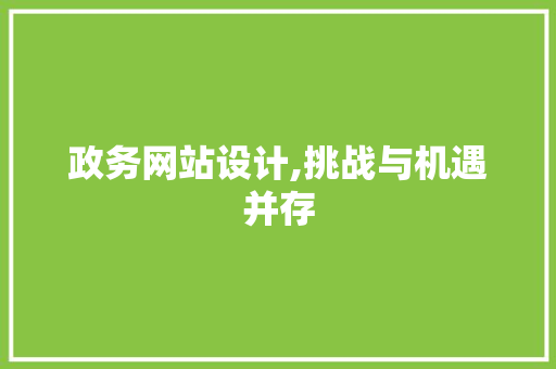 政务网站设计,挑战与机遇并存 政务网站设计,挑战与机遇并存 种植技巧
