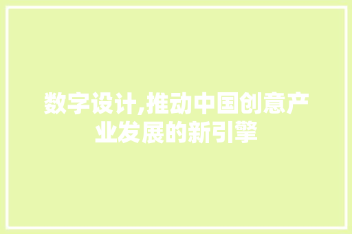 数字设计,推动中国创意产业发展的新引擎 数字设计,推动中国创意产业发展的新引擎 种植技巧