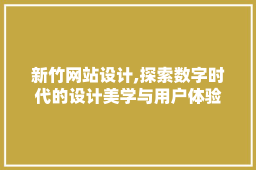 新竹网站设计,探索数字时代的设计美学与用户体验 新竹网站设计,探索数字时代的设计美学与用户体验 植物种类