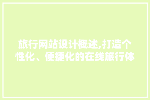 旅行网站设计概述,打造个性化、便捷化的在线旅行体验