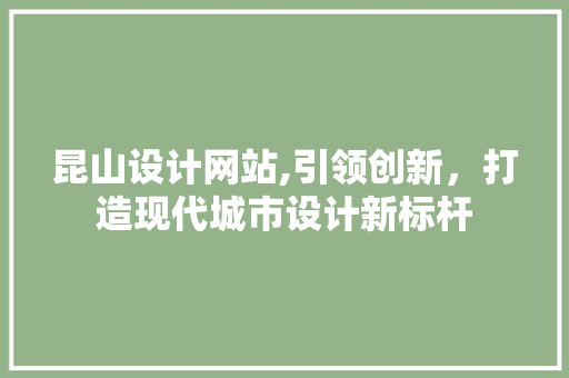 昆山设计网站,引领创新，打造现代城市设计新标杆 昆山设计网站,引领创新，打造现代城市设计新标杆 番茄病虫害防治