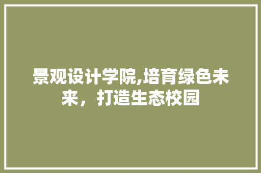 景观设计学院,培育绿色未来，打造生态校园 景观设计学院,培育绿色未来，打造生态校园 番茄病虫害防治