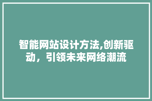 智能网站设计方法,创新驱动，引领未来网络潮流 智能网站设计方法,创新驱动，引领未来网络潮流 植物种类