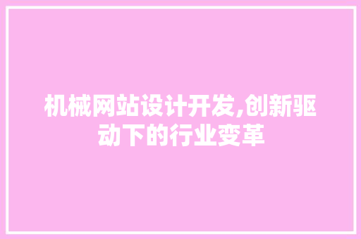 机械网站设计开发,创新驱动下的行业变革