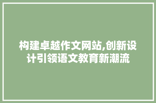 构建卓越作文网站,创新设计引领语文教育新潮流 构建卓越作文网站,创新设计引领语文教育新潮流 植物种类