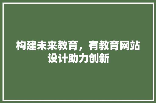 构建未来教育，有教育网站设计助力创新 构建未来教育，有教育网站设计助力创新 土壤施肥