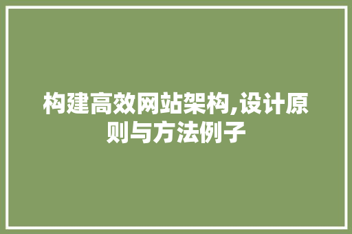 构建高效网站架构,设计原则与方法例子 花朵知识 构建高效网站架构,设计原则与方法例子 构建高效网站架构,设计原则与方法例子 花朵知识