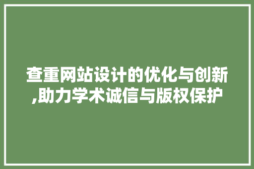 查重网站设计的优化与创新,助力学术诚信与版权保护 查重网站设计的优化与创新,助力学术诚信与版权保护 植物种类