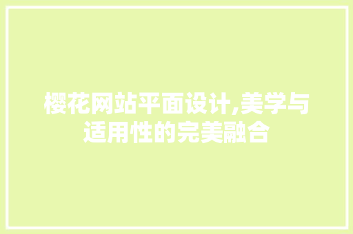 樱花网站平面设计,美学与适用性的完美融合 樱花网站平面设计,美学与适用性的完美融合 种植技巧