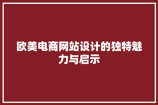 欧美电商网站设计的独特魅力与启示 欧美电商网站设计的独特魅力与启示 农业常识