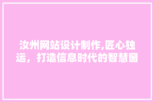 汝州网站设计制作,匠心独运，打造信息时代的智慧窗口 汝州网站设计制作,匠心独运，打造信息时代的智慧窗口 种植技巧