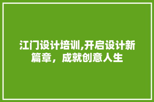 江门设计培训,开启设计新篇章，成就创意人生