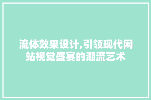 流体效果设计,引领现代网站视觉盛宴的潮流艺术 流体效果设计,引领现代网站视觉盛宴的潮流艺术 农业常识