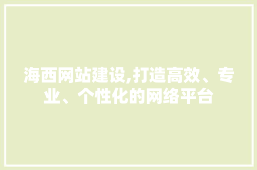 海西网站建设,打造高效、专业、个性化的网络平台 海西网站建设,打造高效、专业、个性化的网络平台 植物种类