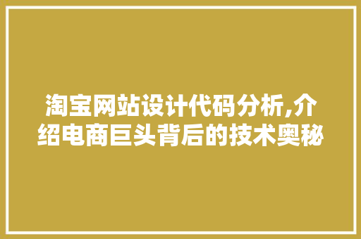 淘宝网站设计代码分析,介绍电商巨头背后的技术奥秘 淘宝网站设计代码分析,介绍电商巨头背后的技术奥秘 番茄种植技巧
