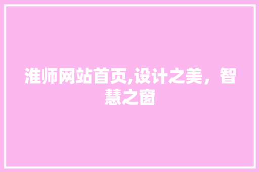 淮师网站首页,设计之美，智慧之窗 淮师网站首页,设计之美，智慧之窗 种植技巧