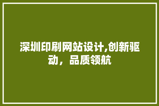 深圳印刷网站设计,创新驱动，品质领航