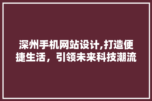 深州手机网站设计,打造便捷生活，引领未来科技潮流 深州手机网站设计,打造便捷生活，引领未来科技潮流 植物种类