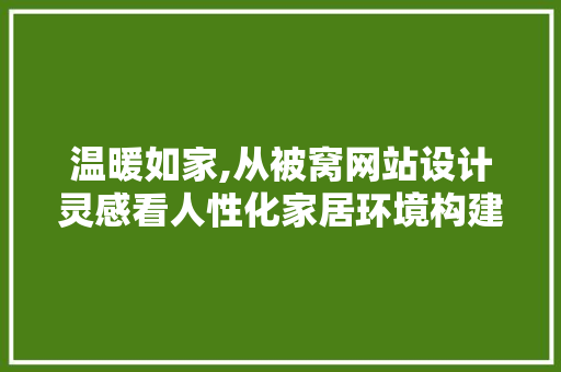温暖如家,从被窝网站设计灵感看人性化家居环境构建 温暖如家,从被窝网站设计灵感看人性化家居环境构建 土壤施肥