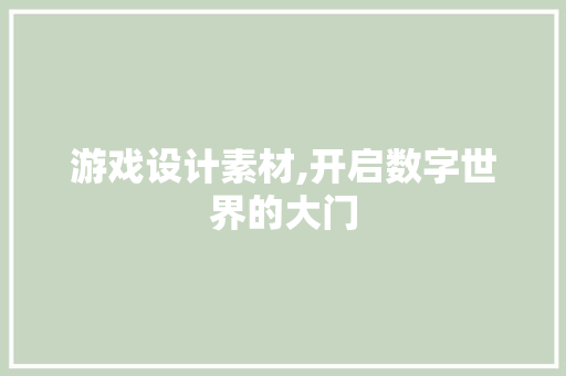 游戏设计素材,开启数字世界的大门 游戏设计素材,开启数字世界的大门 种植技巧