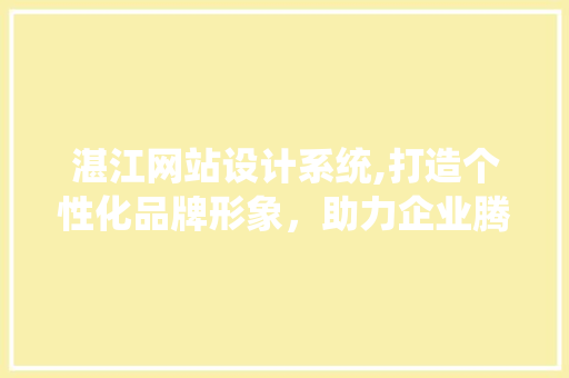 湛江网站设计系统,打造个性化品牌形象，助力企业腾飞 湛江网站设计系统,打造个性化品牌形象，助力企业腾飞 植物种类