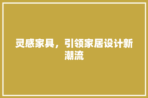 灵感家具，引领家居设计新潮流