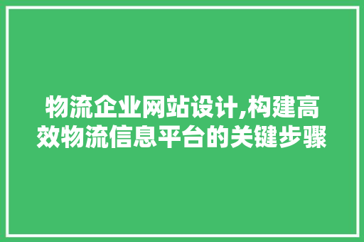 物流企业网站设计,构建高效物流信息平台的关键步骤