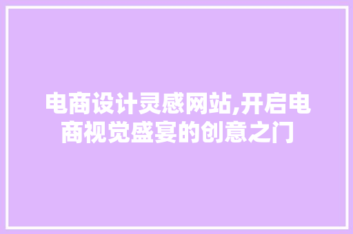 电商设计灵感网站,开启电商视觉盛宴的创意之门 电商设计灵感网站,开启电商视觉盛宴的创意之门 农业常识
