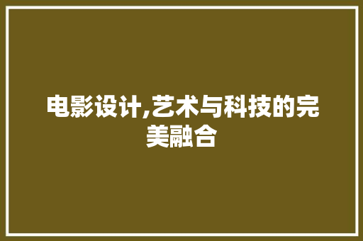 电影设计,艺术与科技的完美融合 电影设计,艺术与科技的完美融合 番茄病虫害防治