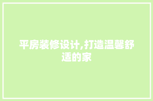 平房装修设计,打造温馨舒适的家