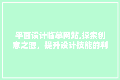 平面设计临摹网站,探索创意之源，提升设计技能的利器