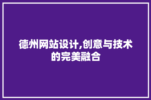 德州网站设计,创意与技术的完美融合
