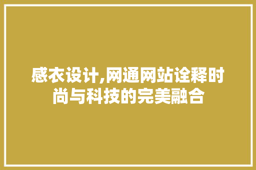 感衣设计,网通网站诠释时尚与科技的完美融合 感衣设计,网通网站诠释时尚与科技的完美融合 植物种类