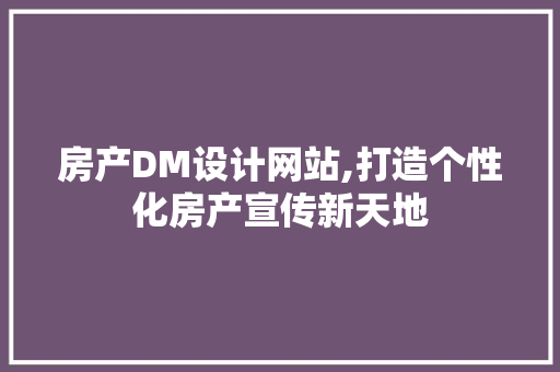 房产DM设计网站,打造个性化房产宣传新天地 房产DM设计网站,打造个性化房产宣传新天地 番茄种植技巧