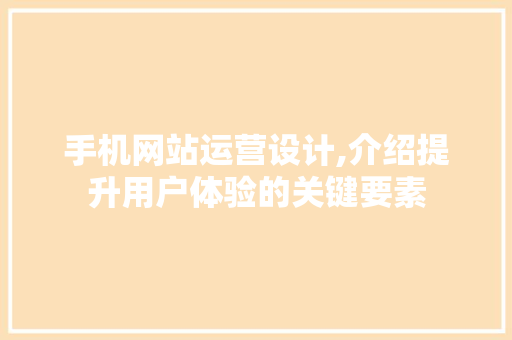 手机网站运营设计,介绍提升用户体验的关键要素 手机网站运营设计,介绍提升用户体验的关键要素 番茄种植技巧