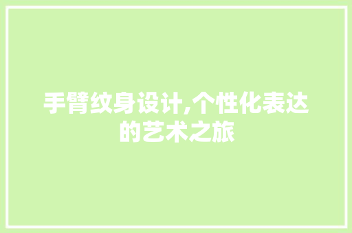 手臂纹身设计,个性化表达的艺术之旅 手臂纹身设计,个性化表达的艺术之旅 植物种类